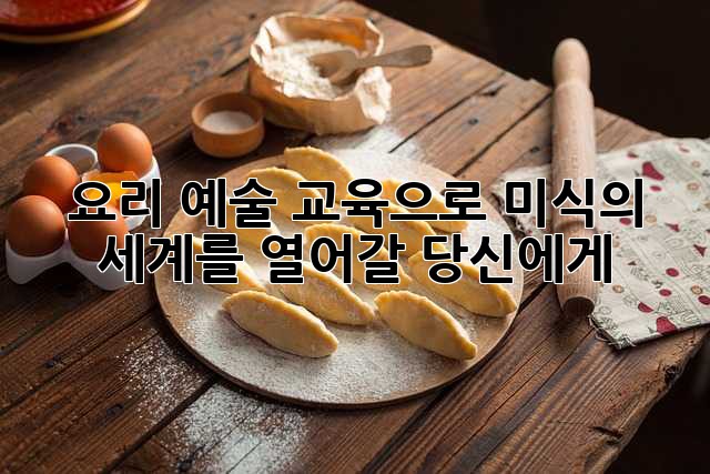 요리 예술 교육으로 미식의 세계를 열어갈 당신에게