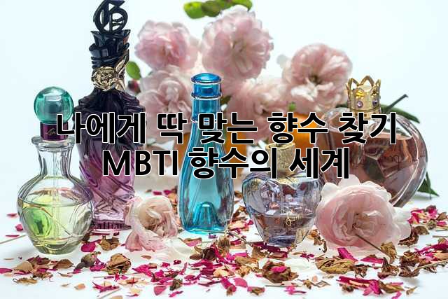 나에게 딱 맞는 향수 찾기: MBTI 향수의 세계 ✨