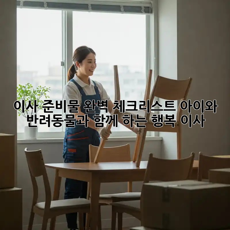 이사 준비물 완벽 체크리스트: 아이와 반려동물과 함께 하는 행복 이사