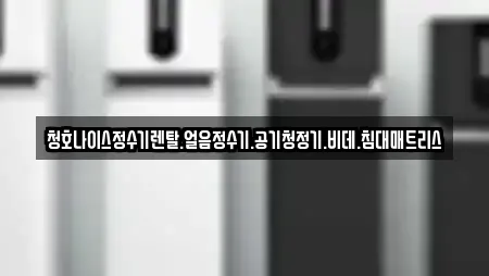 청호나이스정수기렌탈.얼음정수기.공기청정기.비데.침대매트리스