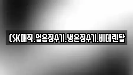 (SK매직.얼음정수기.냉온정수기.비데렌탈