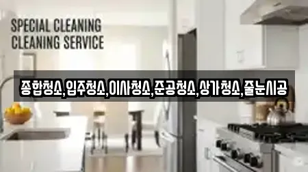 종합청소,입주청소,이사청소,준공청소,상가청소,줄눈시공