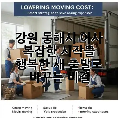 강원 동해시 이사, 복잡한 시작을 행복한 새 출발로 바꾸는 비결! 🚚✨