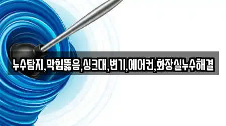누수탐지,막힘뚫음,싱크대,변기,에어컨,화장실누수해결