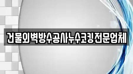 건물외벽방수공사누수코킹전문업체