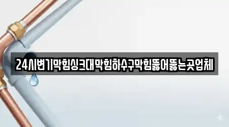 24시변기막힘싱크대막힘하수구막힘뚫어뚫는곳업체