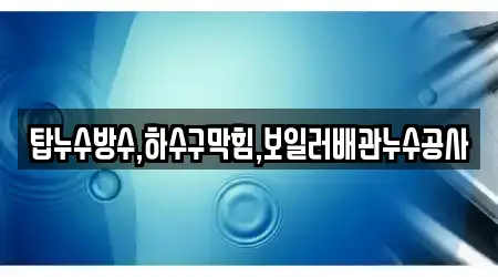 탑누수방수,하수구막힘,보일러배관누수공사