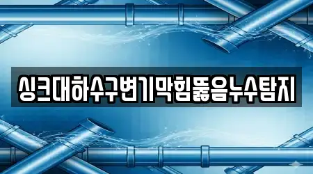 싱크대하수구변기막힘뚫음누수탐지