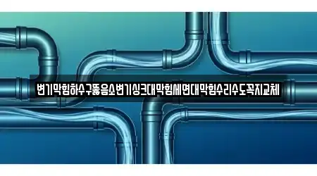 변기막힘하수구뚫음소변기싱크대막힘세면대막힘수리수도꼭지교체