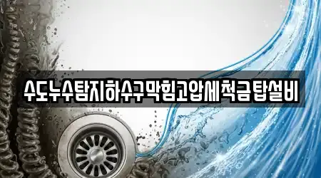 수도누수탐지하수구막힘고압세척금탑설비