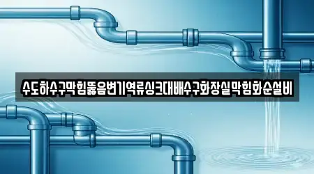 수도하수구막힘뚫음변기역류싱크대배수구화장실막힘화순설비