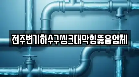 전주변기하수구씽크대막힘뚫음업체
