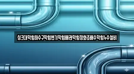 싱크대막힘하수구막힘변기막힘배관막힘정화조배수막힘누수설비