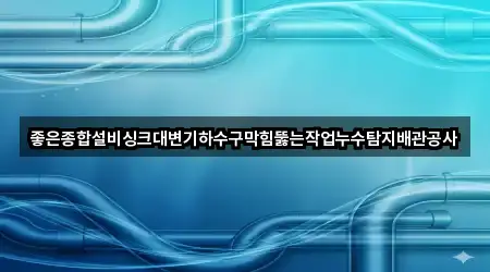 좋은종합설비싱크대변기하수구막힘뚫는작업누수탐지배관공사
