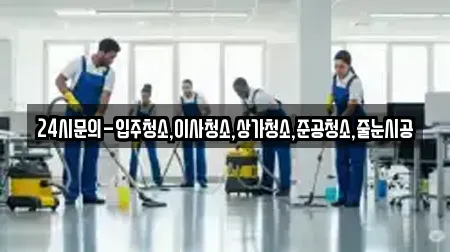 24시문의-입주청소,이사청소,상가청소,준공청소,줄눈시공