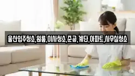 울산입주청소,원룸,이사청소,준공,계단,아파트,사무실청소