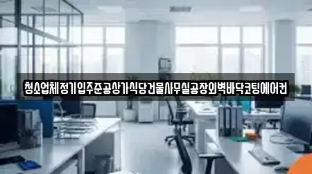 청소업체정기입주준공상가식당건물사무실공장외벽바닥코팅에어컨